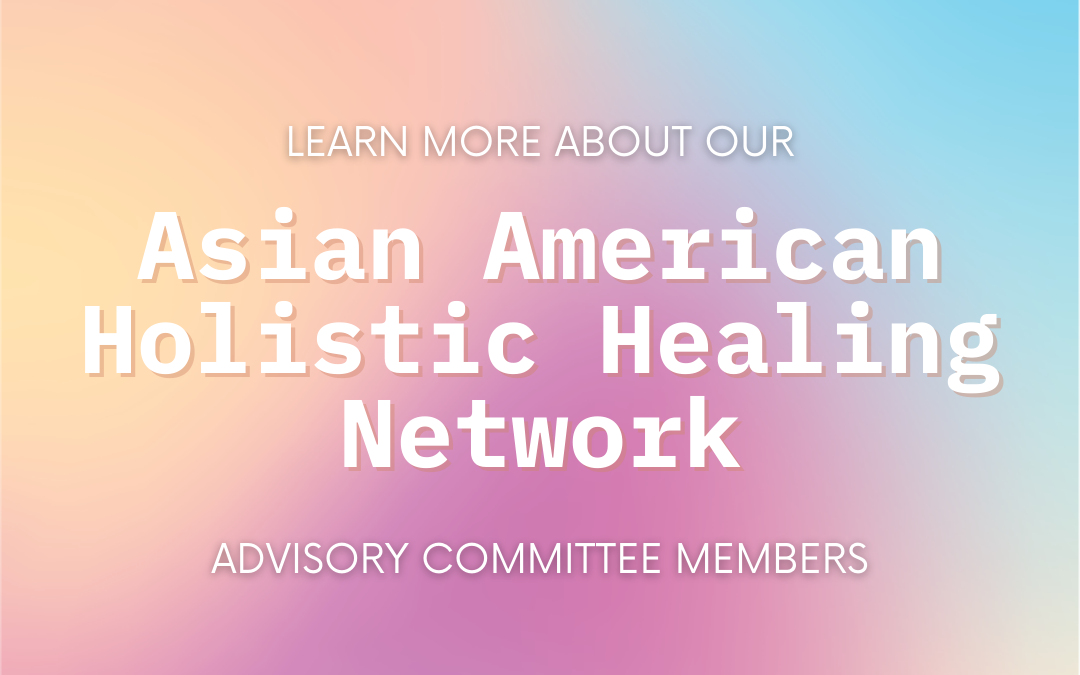 Meet the Advisory Committee for the Asian American Holistic Healing Network